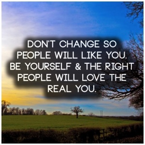 Don't change so  people will like you.  be yourself & the right people will love the real you.